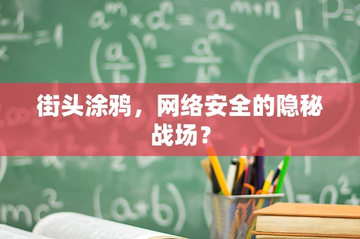 街头涂鸦，网络安全的隐秘战场？