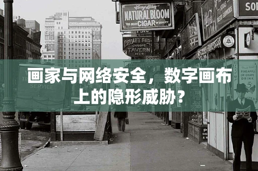 画家与网络安全，数字画布上的隐形威胁？