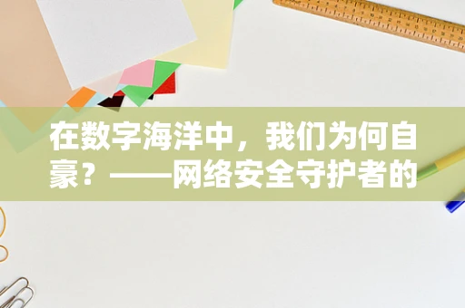 在数字海洋中，我们为何自豪？——网络安全守护者的自白