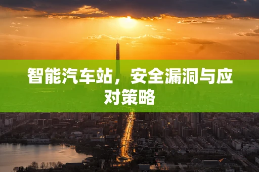 智能汽车站，安全漏洞与应对策略