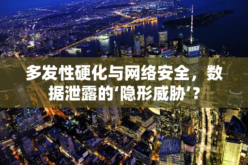 多发性硬化与网络安全，数据泄露的‘隐形威胁’？