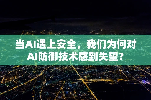 当AI遇上安全，我们为何对AI防御技术感到失望？