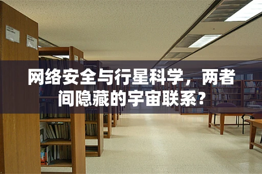 网络安全与行星科学，两者间隐藏的宇宙联系？