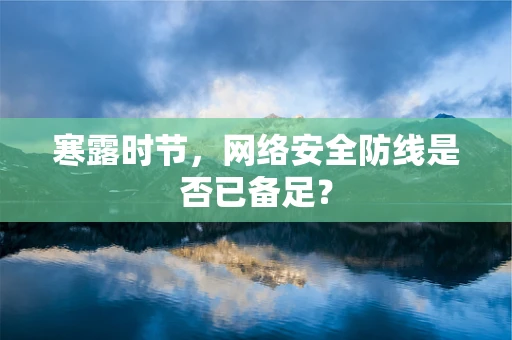 寒露时节，网络安全防线是否已备足？
