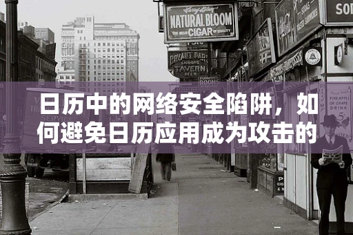 日历中的网络安全陷阱，如何避免日历应用成为攻击的入口？
