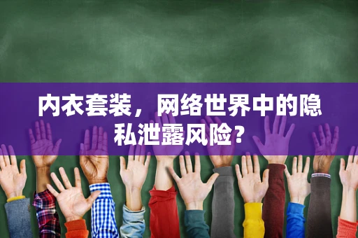 内衣套装，网络世界中的隐私泄露风险？