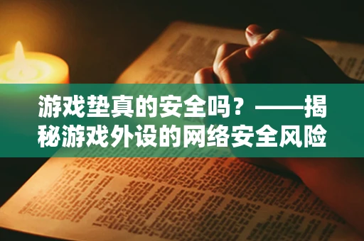 游戏垫真的安全吗？——揭秘游戏外设的网络安全风险
