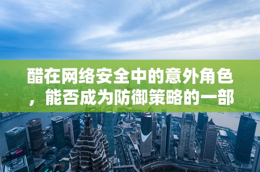 醋在网络安全中的意外角色，能否成为防御策略的一部分？