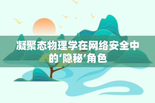 凝聚态物理学在网络安全中的‘隐秘’角色