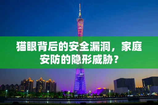 猫眼背后的安全漏洞，家庭安防的隐形威胁？