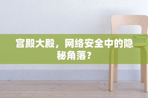 宫殿大殿，网络安全中的隐秘角落？