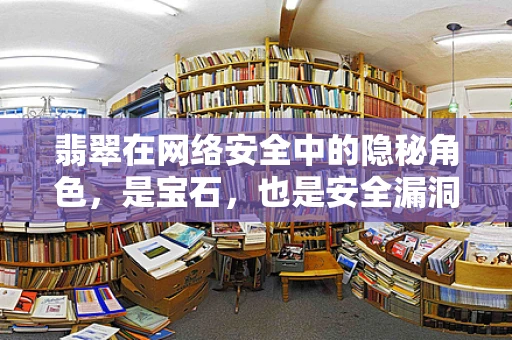 翡翠在网络安全中的隐秘角色，是宝石，也是安全漏洞的‘磁石’吗？