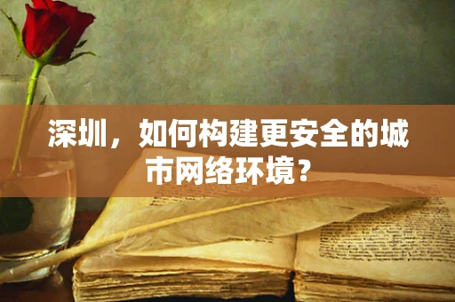 深圳，如何构建更安全的城市网络环境？