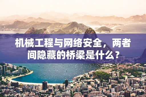 机械工程与网络安全，两者间隐藏的桥梁是什么？