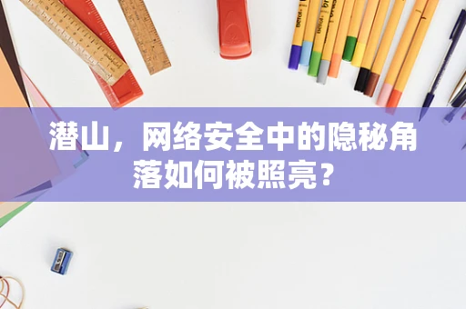 潜山，网络安全中的隐秘角落如何被照亮？