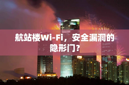 航站楼Wi-Fi，安全漏洞的隐形门？