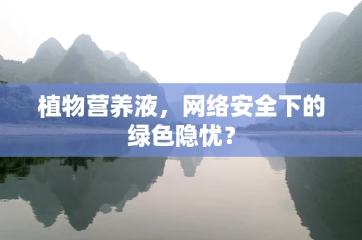 植物营养液，网络安全下的绿色隐忧？