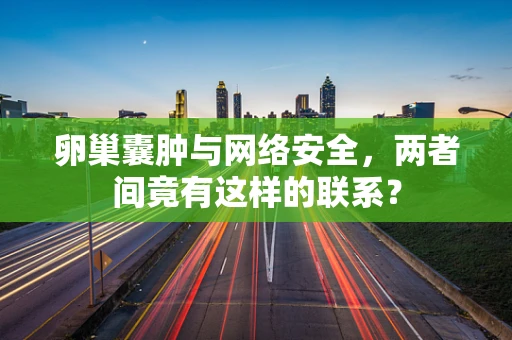 卵巢囊肿与网络安全，两者间竟有这样的联系？
