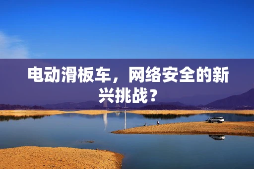 电动滑板车，网络安全的新兴挑战？