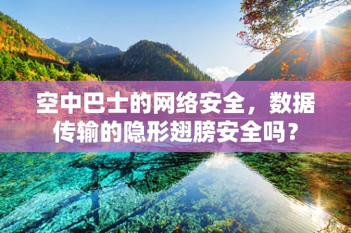 空中巴士的网络安全，数据传输的隐形翅膀安全吗？