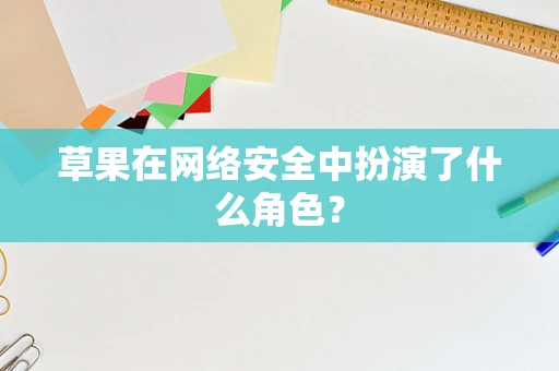 草果在网络安全中扮演了什么角色？
