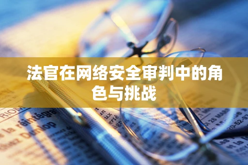 法官在网络安全审判中的角色与挑战