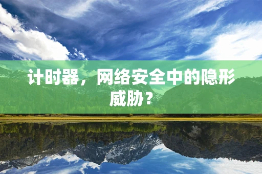 计时器，网络安全中的隐形威胁？