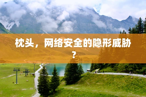 枕头，网络安全的隐形威胁？